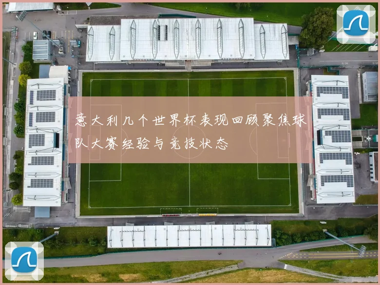 意大利几个世界杯表现回顾聚焦球队大赛经验与竞技状态