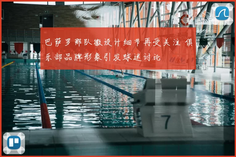 巴萨罗那队徽设计细节再受关注 俱乐部品牌形象引发球迷讨论