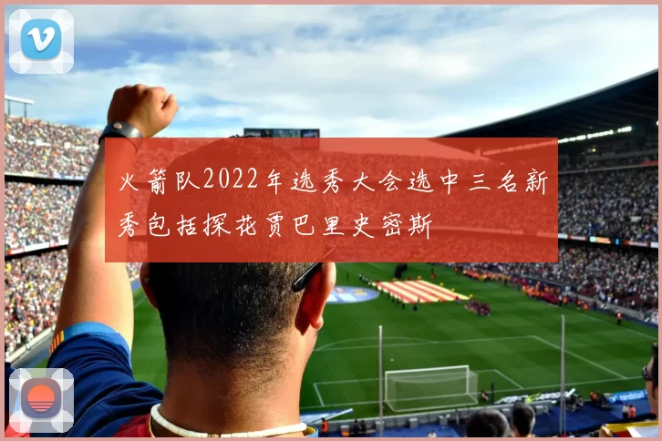 火箭队2022年选秀大会选中三名新秀包括探花贾巴里史密斯