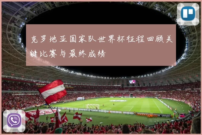 克罗地亚国家队世界杯征程回顾关键比赛与最终成绩